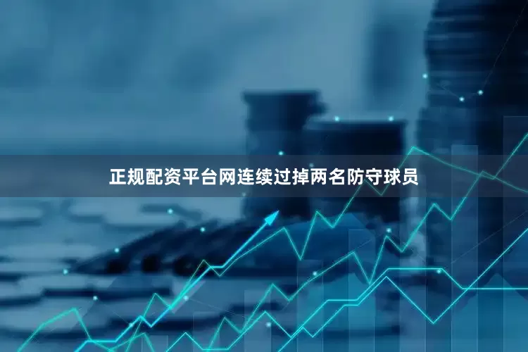 正规配资平台网连续过掉两名防守球员