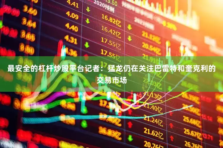 最安全的杠杆炒股平台记者：猛龙仍在关注巴雷特和奎克利的交易市场